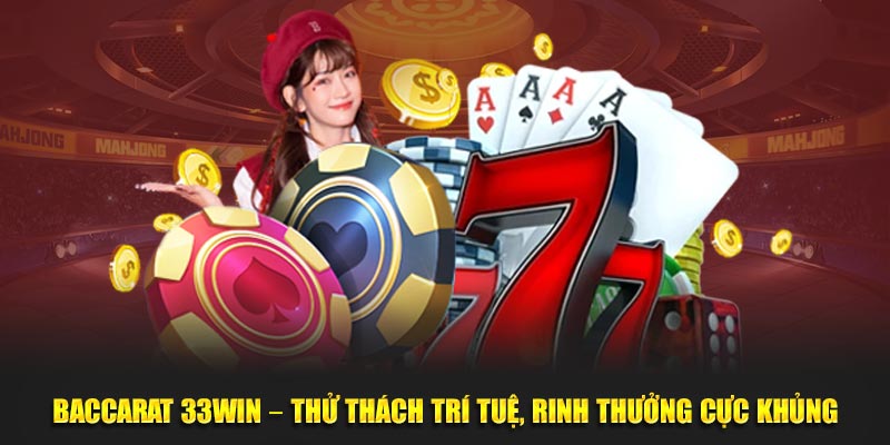 Baccarat 33WIN – Thử Thách Trí Tuệ, Rinh Thưởng Cực Khủng