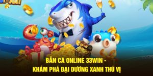 Bắn Cá Online 33Win - Khám Phá Đại Dương Xanh Thú Vị