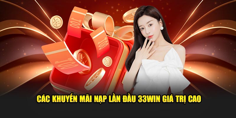 Các khuyến mãi nạp lần đầu 33Win giá trị cao