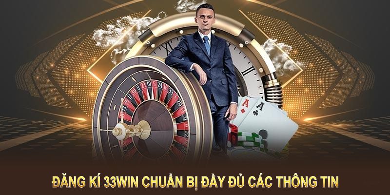 Đăng ký 33Win cần chuẩn bị đầy đủ các thông tin cơ bản