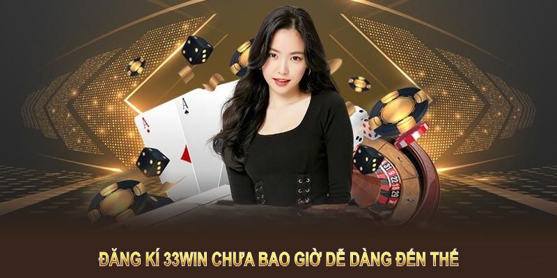 Đăng ký 33Win chưa bao giờ dễ dàng đến thế