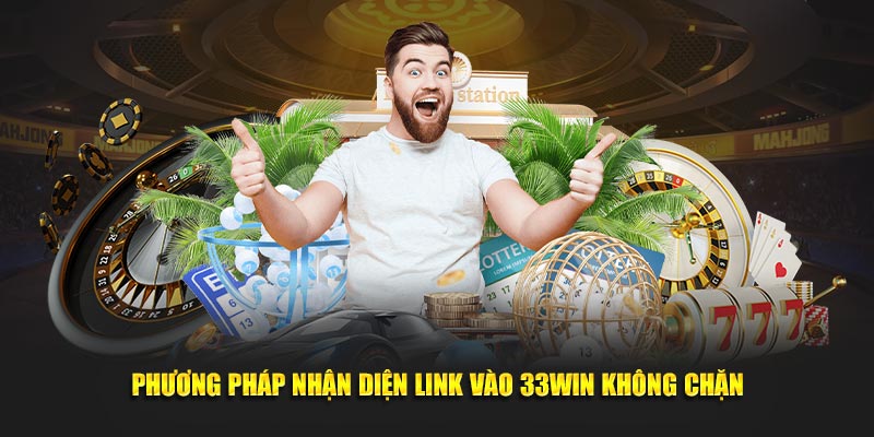 Phương pháp nhận diện link vào 33WIN không chặn