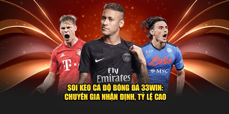 Soi Kèo Cá Độ Bóng Đá 33win: Chuyên Gia Nhận Định, Tỷ Lệ Cao