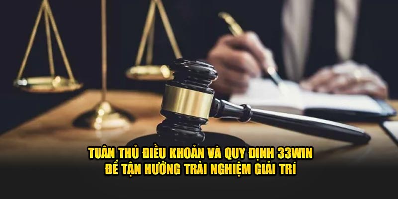 Tuân thủ điều khoản và điều kiện 33WIN để tận hưởng trải nghiệm giải trí