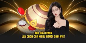 Xóc Đĩa 33WIN – Lựa Chọn Của Nhiều Người Chơi Việt